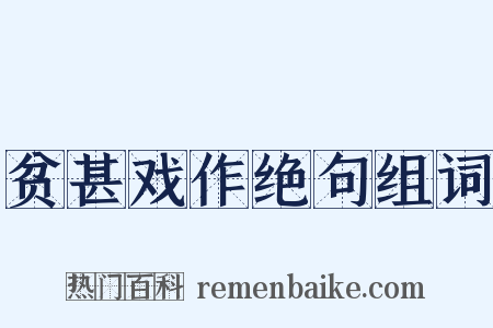 贫甚戏作绝句组词是什么意思的图片